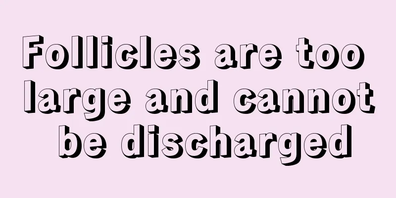 Follicles are too large and cannot be discharged