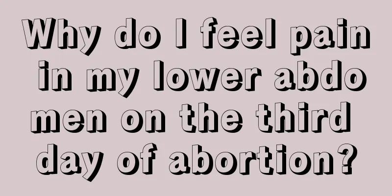 Why do I feel pain in my lower abdomen on the third day of abortion?