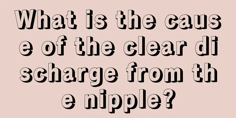 What is the cause of the clear discharge from the nipple?