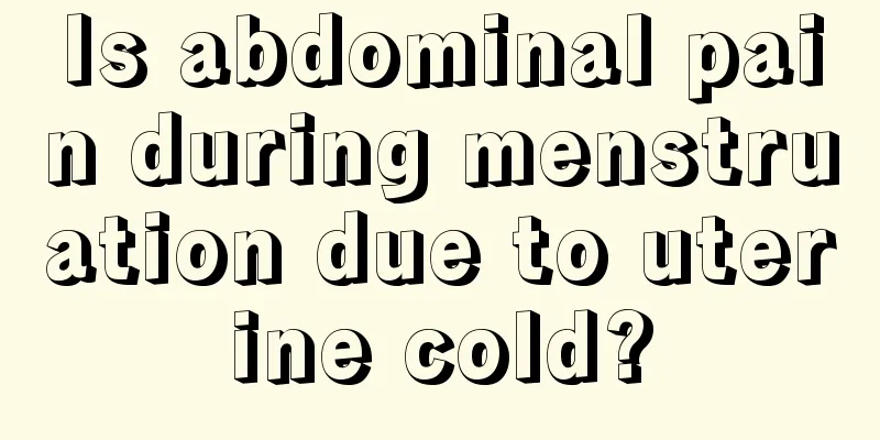 Is abdominal pain during menstruation due to uterine cold?