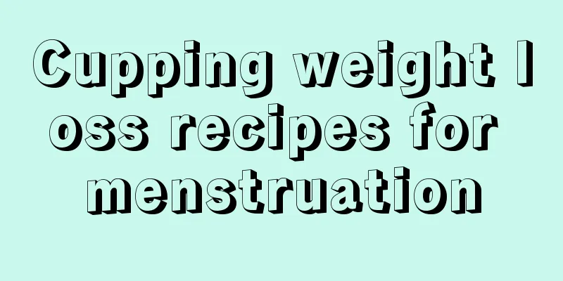 Cupping weight loss recipes for menstruation