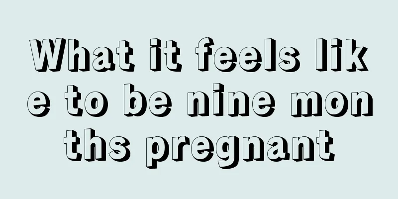 What it feels like to be nine months pregnant