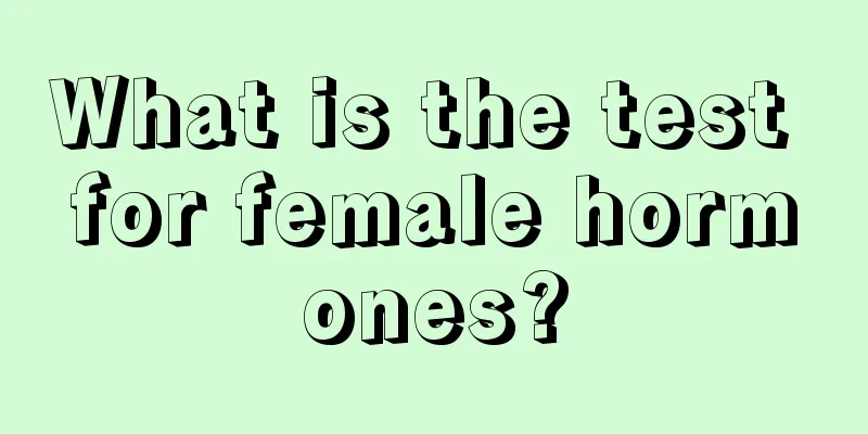 What is the test for female hormones?