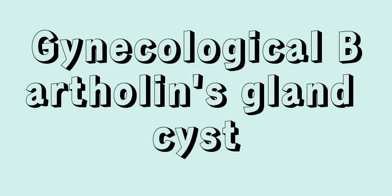 Gynecological Bartholin's gland cyst