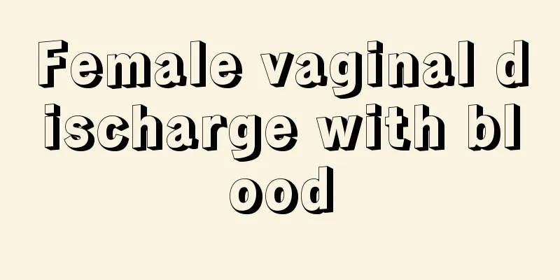 Female vaginal discharge with blood