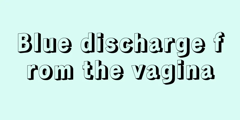 Blue discharge from the vagina