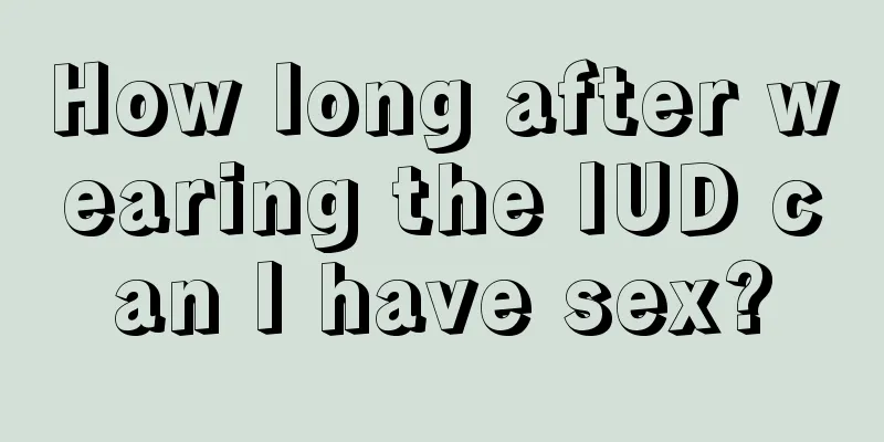 How long after wearing the IUD can I have sex?