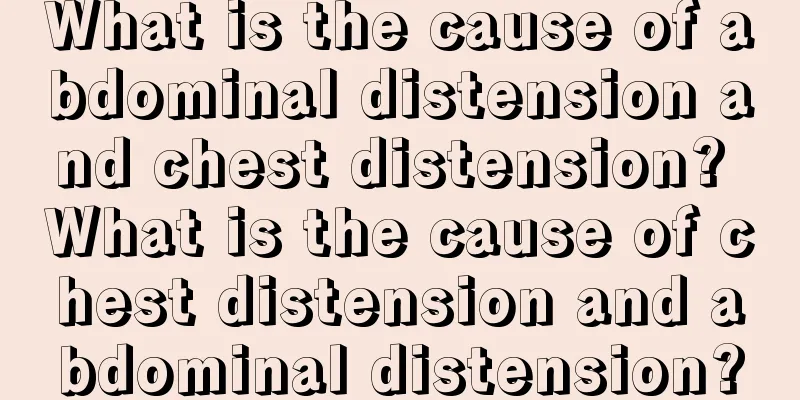 What is the cause of abdominal distension and chest distension? What is the cause of chest distension and abdominal distension?