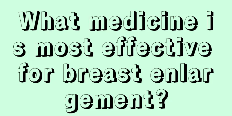 What medicine is most effective for breast enlargement?