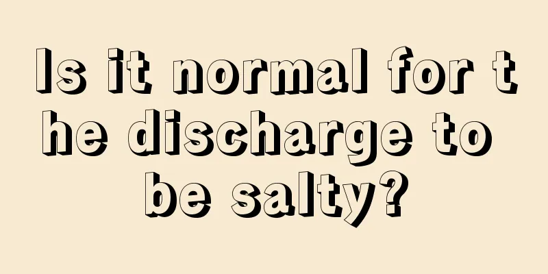 Is it normal for the discharge to be salty?