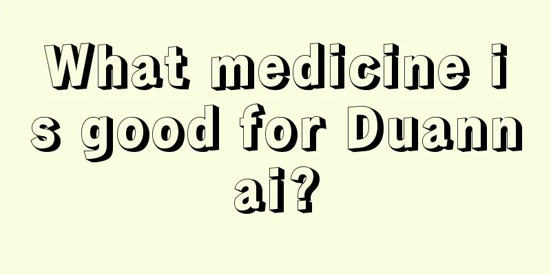 What medicine is good for Duannai?