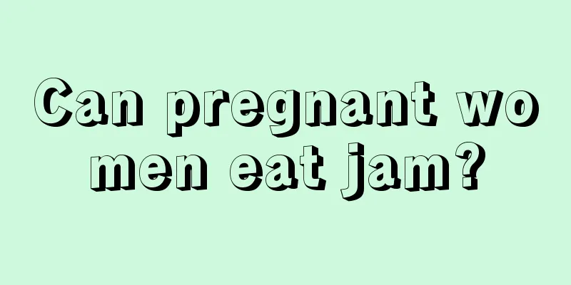 Can pregnant women eat jam?