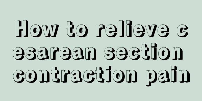 How to relieve cesarean section contraction pain