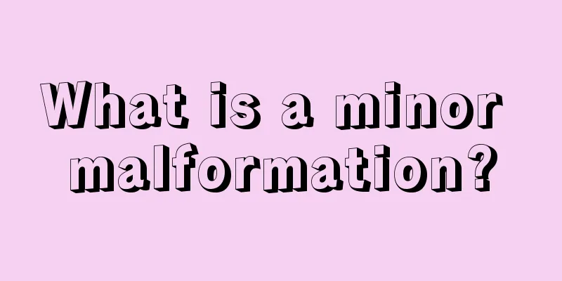 What is a minor malformation?