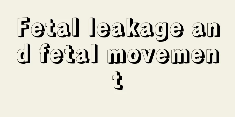 Fetal leakage and fetal movement