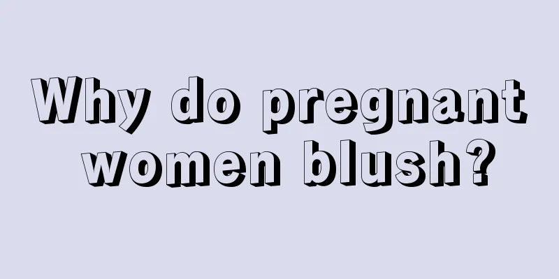 Why do pregnant women blush?