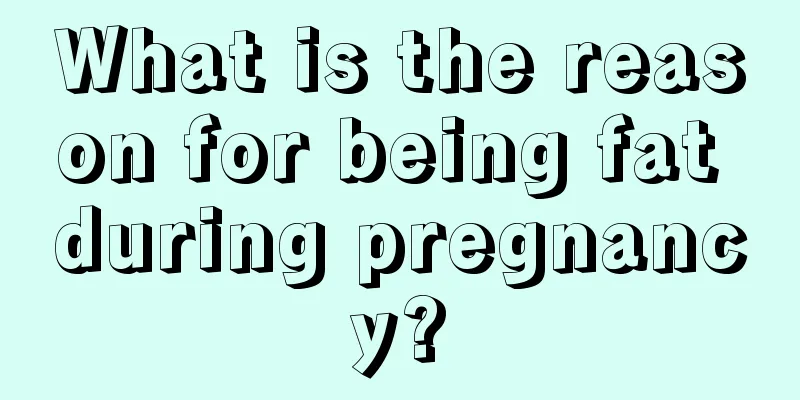 What is the reason for being fat during pregnancy?