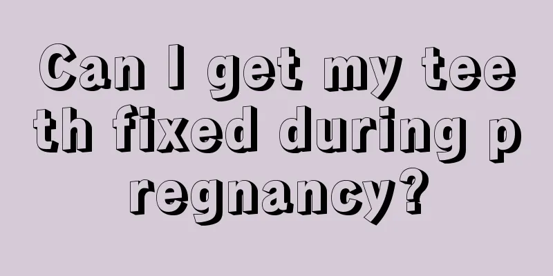 Can I get my teeth fixed during pregnancy?