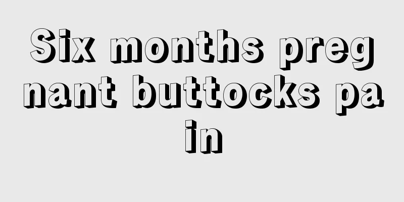 Six months pregnant buttocks pain