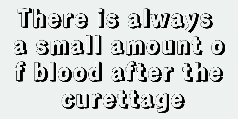 There is always a small amount of blood after the curettage