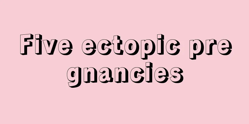 Five ectopic pregnancies