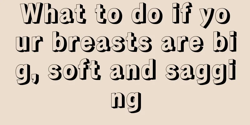 What to do if your breasts are big, soft and sagging