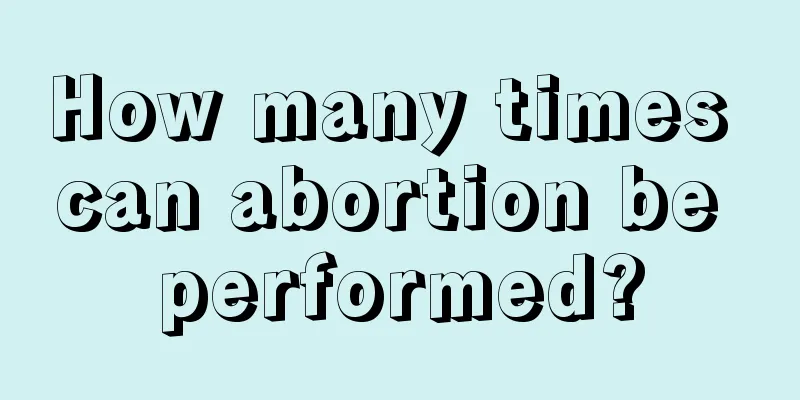 How many times can abortion be performed?