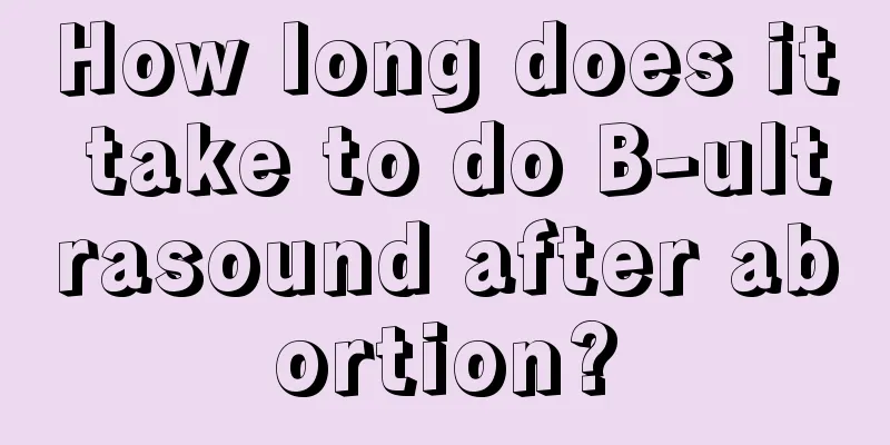 How long does it take to do B-ultrasound after abortion?