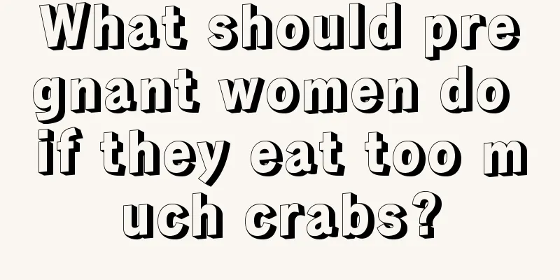 What should pregnant women do if they eat too much crabs?