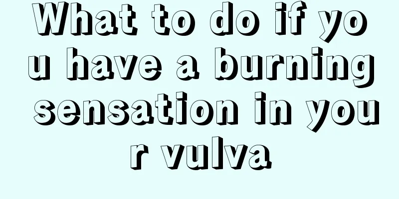 What to do if you have a burning sensation in your vulva