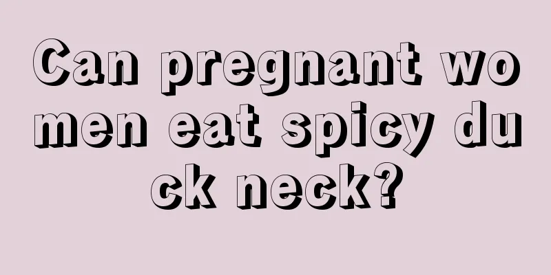 Can pregnant women eat spicy duck neck?