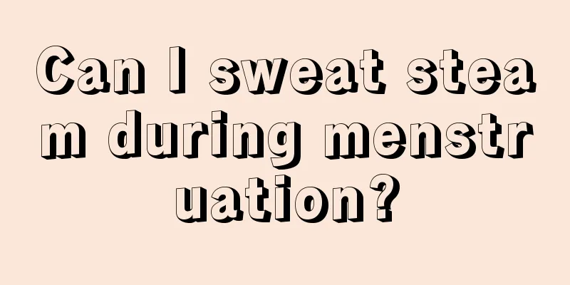 Can I sweat steam during menstruation?