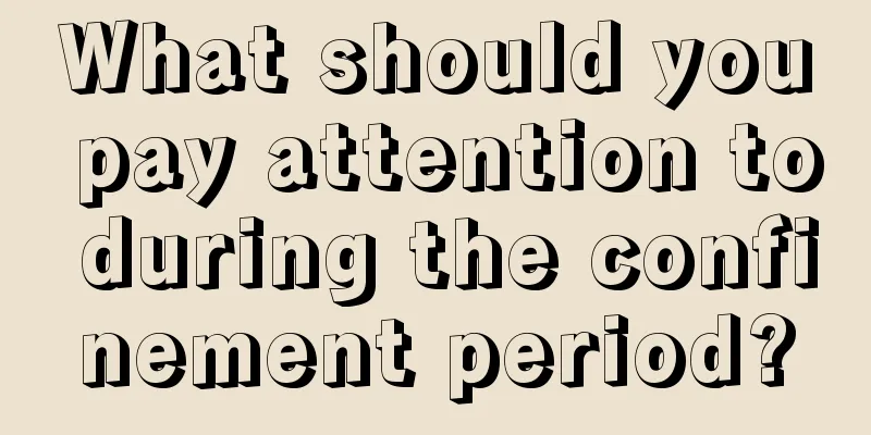 What should you pay attention to during the confinement period?