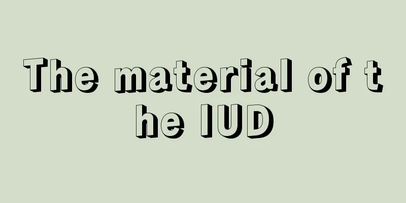 The material of the IUD