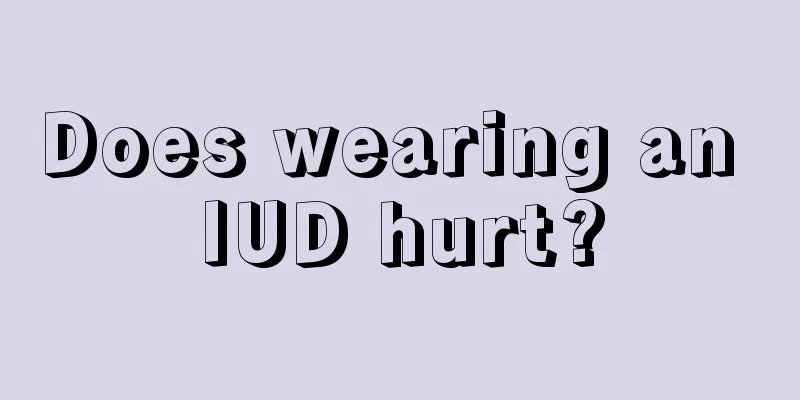 Does wearing an IUD hurt?