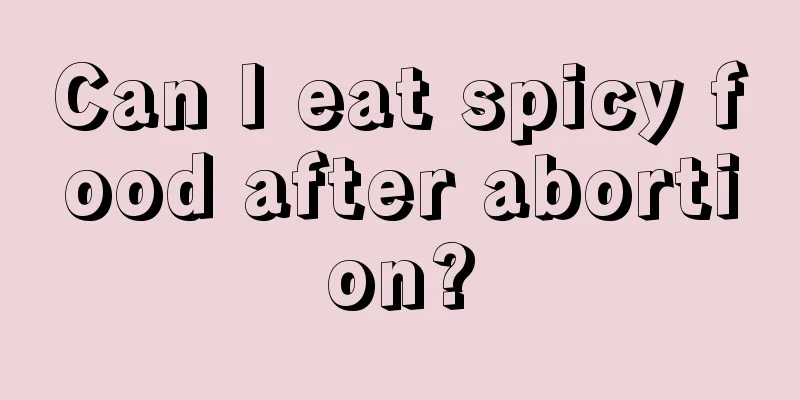 Can I eat spicy food after abortion?