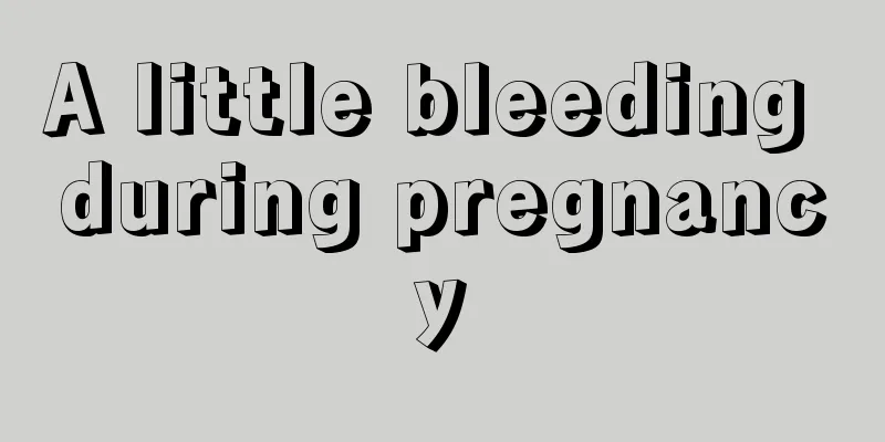 A little bleeding during pregnancy