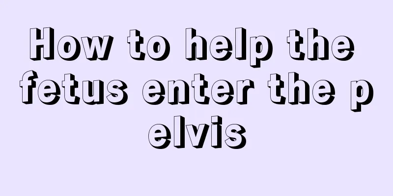 How to help the fetus enter the pelvis