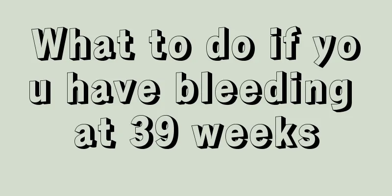 What to do if you have bleeding at 39 weeks