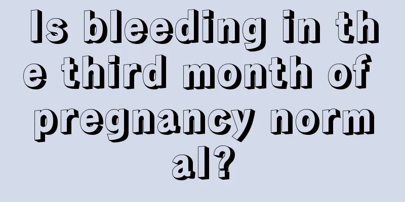 Is bleeding in the third month of pregnancy normal?