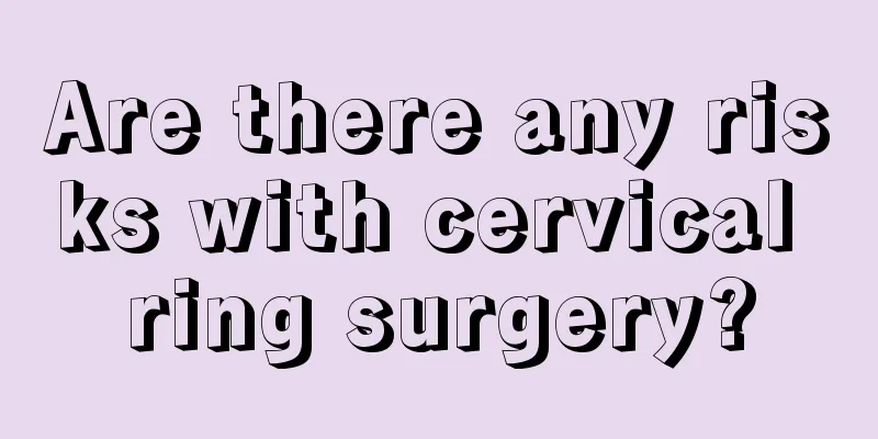 Are there any risks with cervical ring surgery?