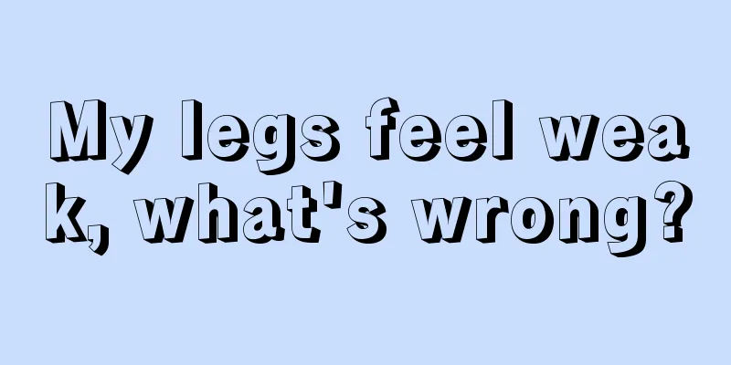 My legs feel weak, what's wrong?