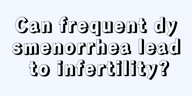 Can frequent dysmenorrhea lead to infertility?