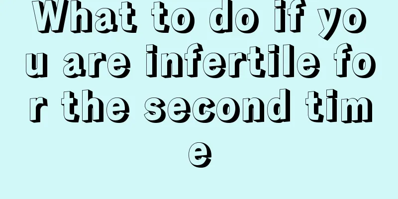 What to do if you are infertile for the second time