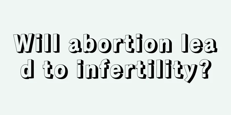 Will abortion lead to infertility?