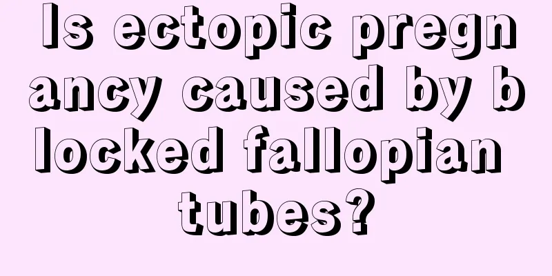 Is ectopic pregnancy caused by blocked fallopian tubes?