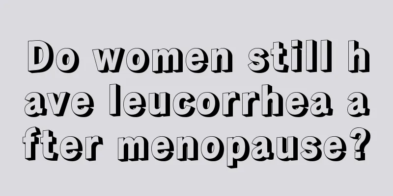 Do women still have leucorrhea after menopause?