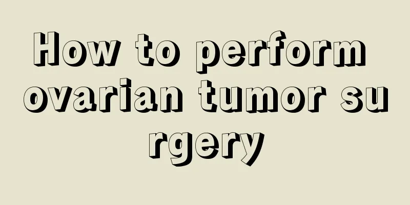 How to perform ovarian tumor surgery