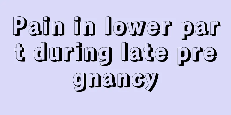 Pain in lower part during late pregnancy