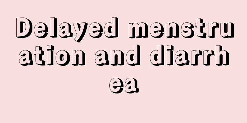 Delayed menstruation and diarrhea